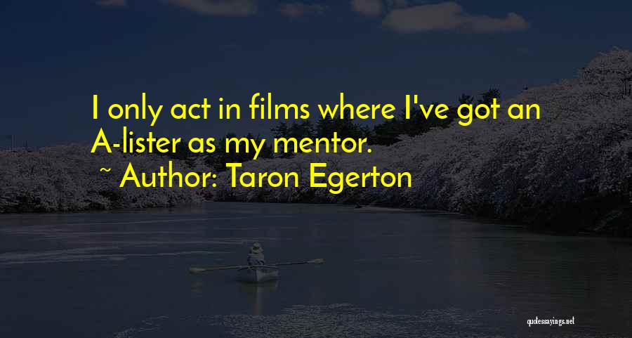 Taron Egerton Quotes: I Only Act In Films Where I've Got An A-lister As My Mentor.