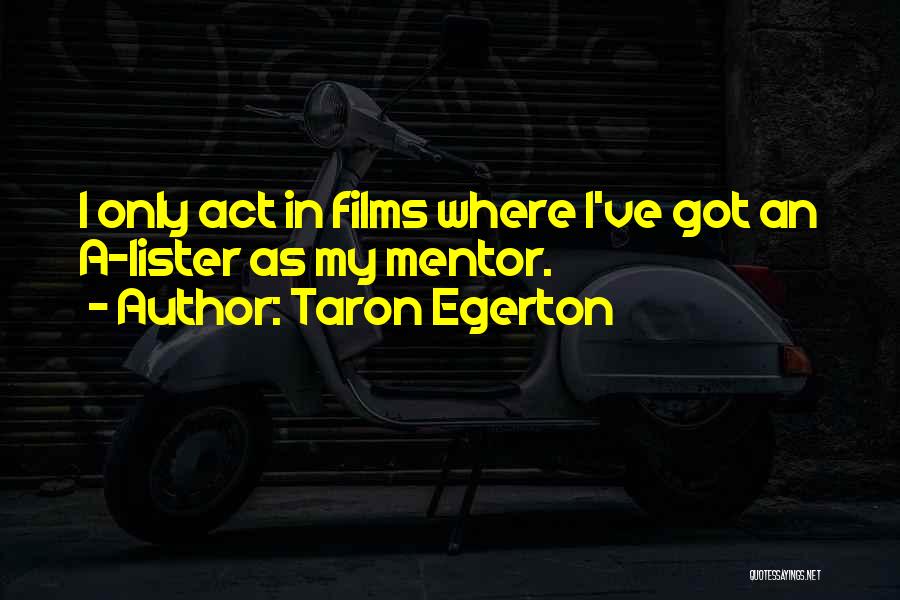 Taron Egerton Quotes: I Only Act In Films Where I've Got An A-lister As My Mentor.