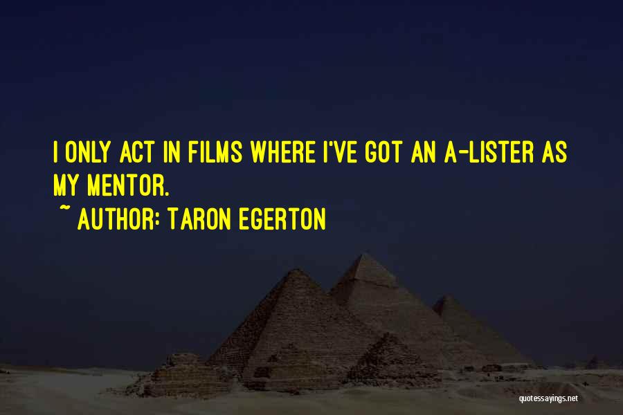 Taron Egerton Quotes: I Only Act In Films Where I've Got An A-lister As My Mentor.