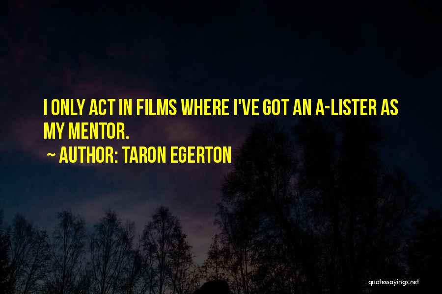 Taron Egerton Quotes: I Only Act In Films Where I've Got An A-lister As My Mentor.