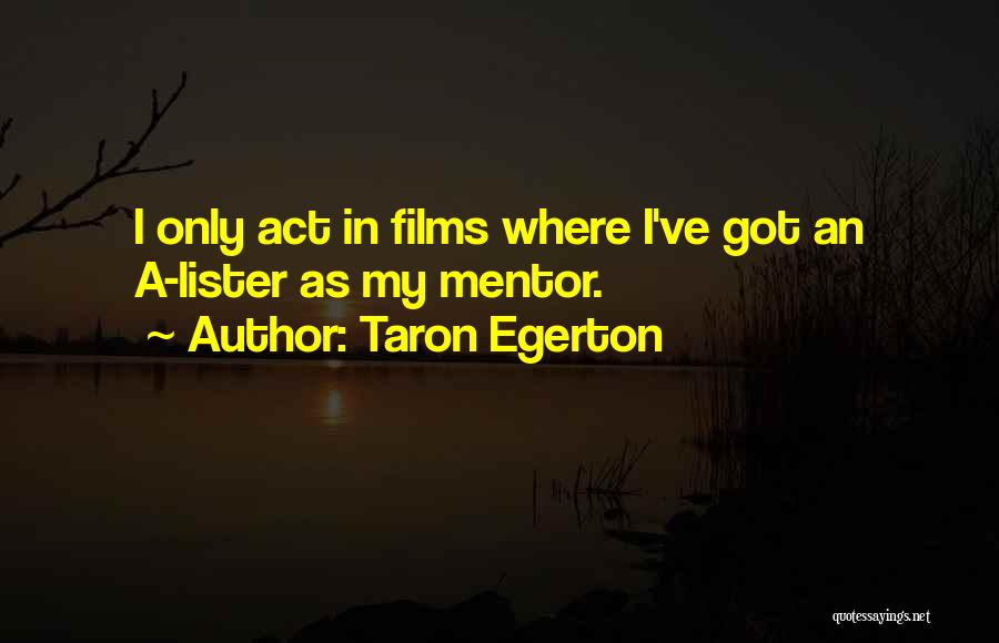 Taron Egerton Quotes: I Only Act In Films Where I've Got An A-lister As My Mentor.