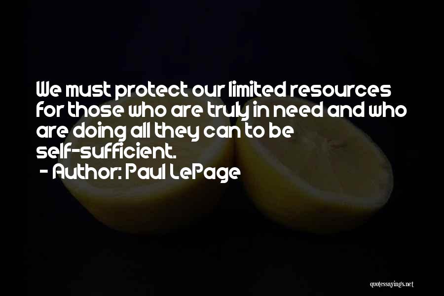 Paul LePage Quotes: We Must Protect Our Limited Resources For Those Who Are Truly In Need And Who Are Doing All They Can