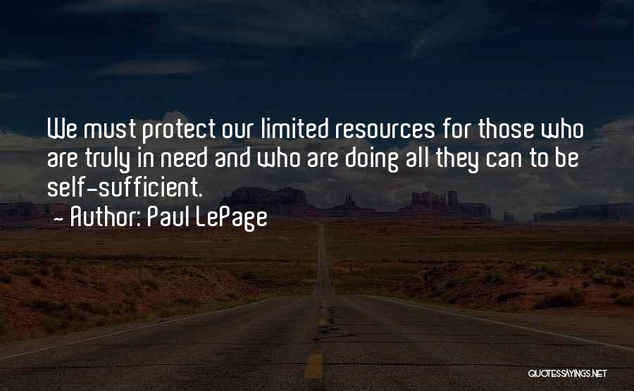 Paul LePage Quotes: We Must Protect Our Limited Resources For Those Who Are Truly In Need And Who Are Doing All They Can