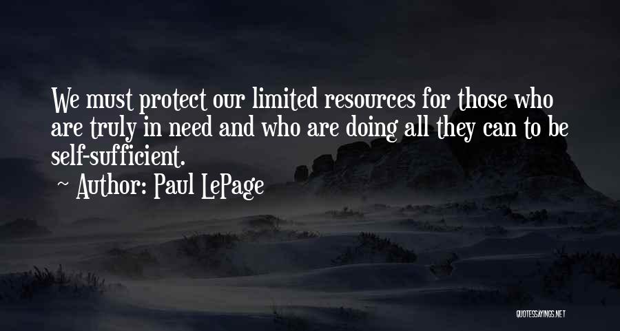 Paul LePage Quotes: We Must Protect Our Limited Resources For Those Who Are Truly In Need And Who Are Doing All They Can