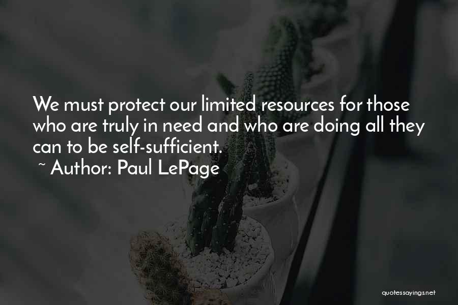 Paul LePage Quotes: We Must Protect Our Limited Resources For Those Who Are Truly In Need And Who Are Doing All They Can