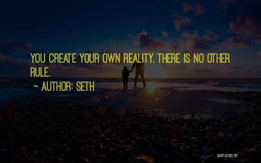 Seth Quotes: You Create Your Own Reality. There Is No Other Rule.