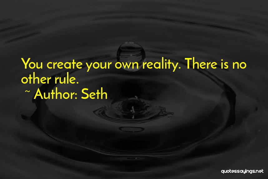 Seth Quotes: You Create Your Own Reality. There Is No Other Rule.