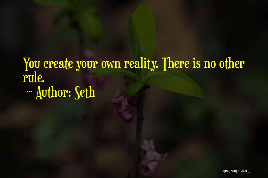 Seth Quotes: You Create Your Own Reality. There Is No Other Rule.