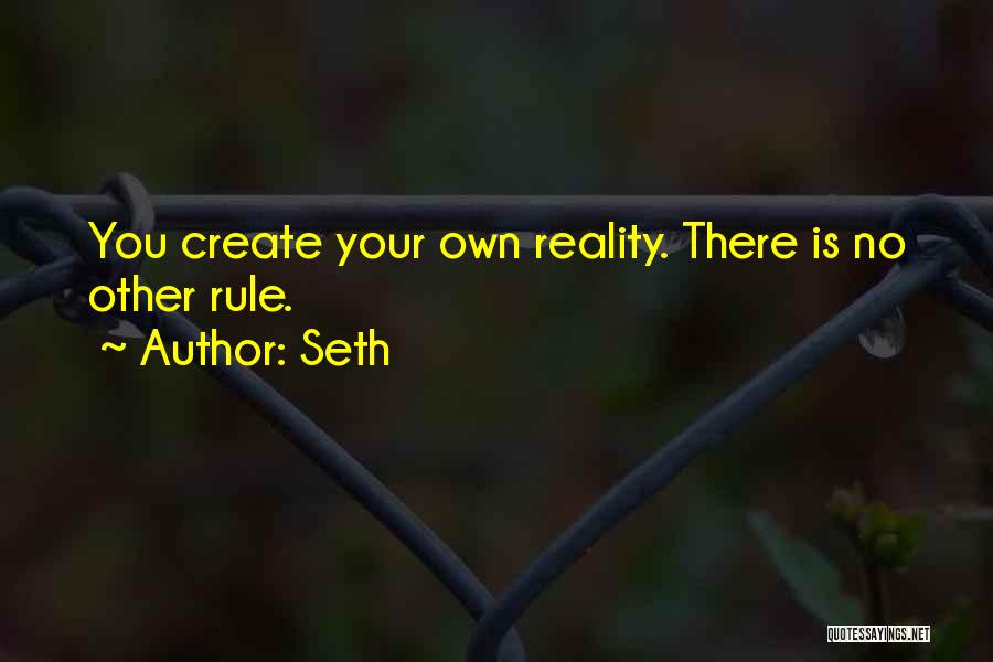 Seth Quotes: You Create Your Own Reality. There Is No Other Rule.
