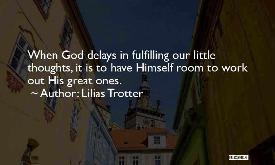 Lilias Trotter Quotes: When God Delays In Fulfilling Our Little Thoughts, It Is To Have Himself Room To Work Out His Great Ones.