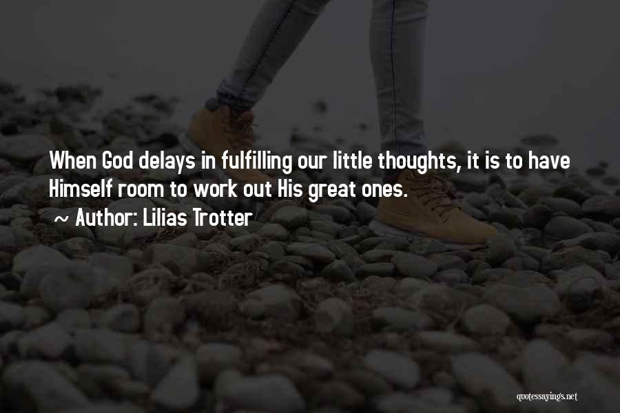 Lilias Trotter Quotes: When God Delays In Fulfilling Our Little Thoughts, It Is To Have Himself Room To Work Out His Great Ones.