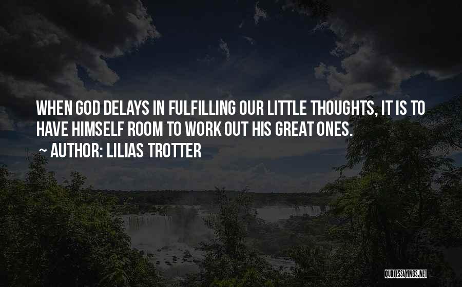 Lilias Trotter Quotes: When God Delays In Fulfilling Our Little Thoughts, It Is To Have Himself Room To Work Out His Great Ones.