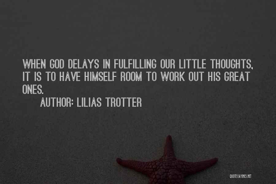 Lilias Trotter Quotes: When God Delays In Fulfilling Our Little Thoughts, It Is To Have Himself Room To Work Out His Great Ones.