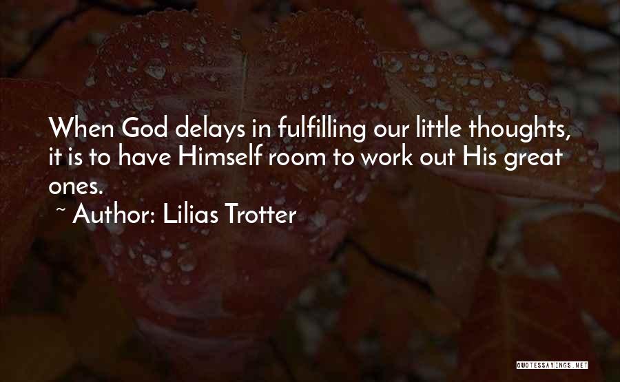 Lilias Trotter Quotes: When God Delays In Fulfilling Our Little Thoughts, It Is To Have Himself Room To Work Out His Great Ones.