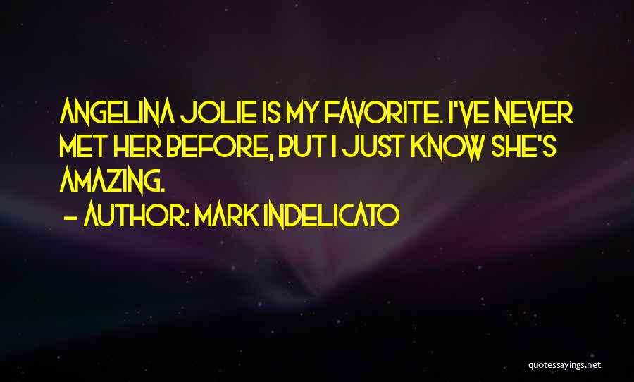 Mark Indelicato Quotes: Angelina Jolie Is My Favorite. I've Never Met Her Before, But I Just Know She's Amazing.