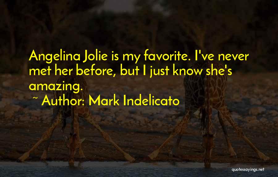 Mark Indelicato Quotes: Angelina Jolie Is My Favorite. I've Never Met Her Before, But I Just Know She's Amazing.