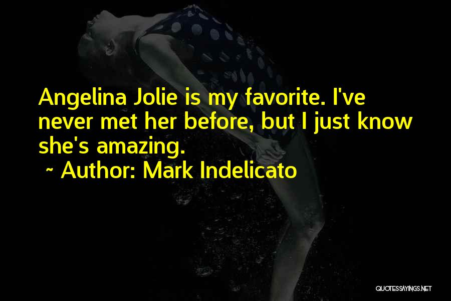 Mark Indelicato Quotes: Angelina Jolie Is My Favorite. I've Never Met Her Before, But I Just Know She's Amazing.