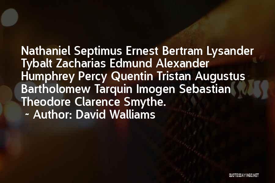 David Walliams Quotes: Nathaniel Septimus Ernest Bertram Lysander Tybalt Zacharias Edmund Alexander Humphrey Percy Quentin Tristan Augustus Bartholomew Tarquin Imogen Sebastian Theodore Clarence