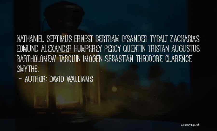 David Walliams Quotes: Nathaniel Septimus Ernest Bertram Lysander Tybalt Zacharias Edmund Alexander Humphrey Percy Quentin Tristan Augustus Bartholomew Tarquin Imogen Sebastian Theodore Clarence