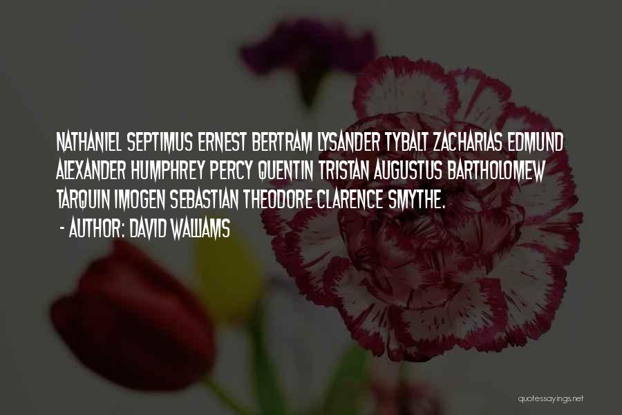 David Walliams Quotes: Nathaniel Septimus Ernest Bertram Lysander Tybalt Zacharias Edmund Alexander Humphrey Percy Quentin Tristan Augustus Bartholomew Tarquin Imogen Sebastian Theodore Clarence