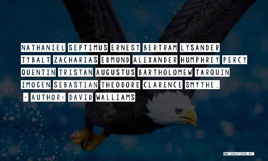 David Walliams Quotes: Nathaniel Septimus Ernest Bertram Lysander Tybalt Zacharias Edmund Alexander Humphrey Percy Quentin Tristan Augustus Bartholomew Tarquin Imogen Sebastian Theodore Clarence