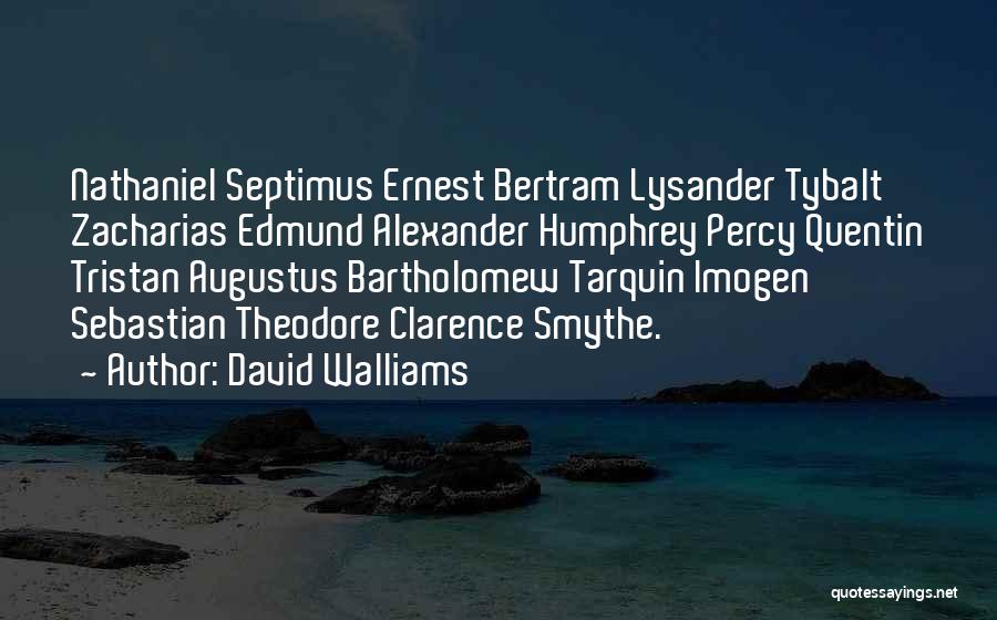 David Walliams Quotes: Nathaniel Septimus Ernest Bertram Lysander Tybalt Zacharias Edmund Alexander Humphrey Percy Quentin Tristan Augustus Bartholomew Tarquin Imogen Sebastian Theodore Clarence