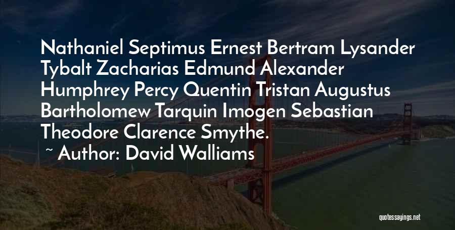 David Walliams Quotes: Nathaniel Septimus Ernest Bertram Lysander Tybalt Zacharias Edmund Alexander Humphrey Percy Quentin Tristan Augustus Bartholomew Tarquin Imogen Sebastian Theodore Clarence