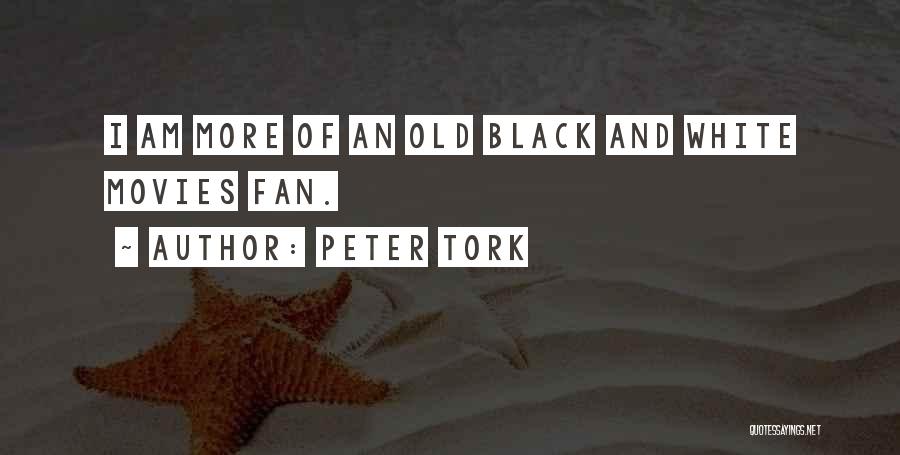 Peter Tork Quotes: I Am More Of An Old Black And White Movies Fan.
