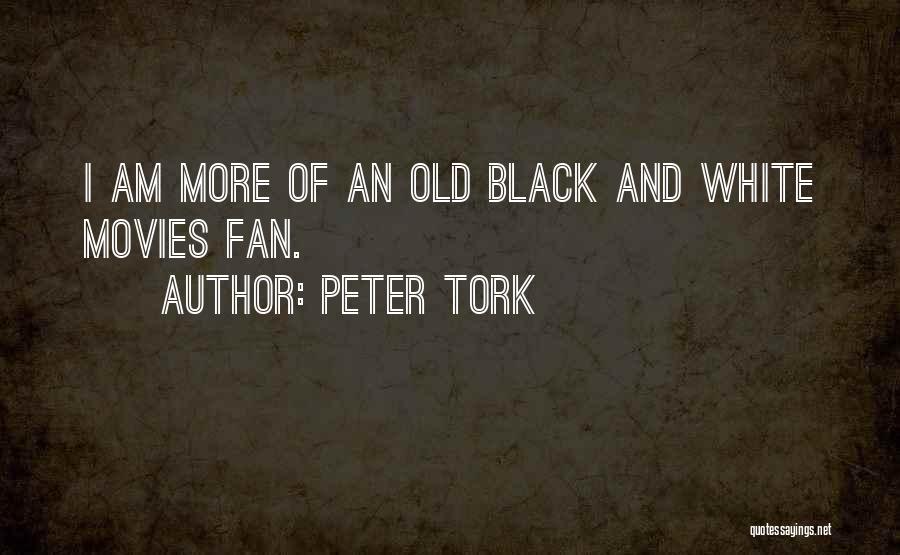 Peter Tork Quotes: I Am More Of An Old Black And White Movies Fan.
