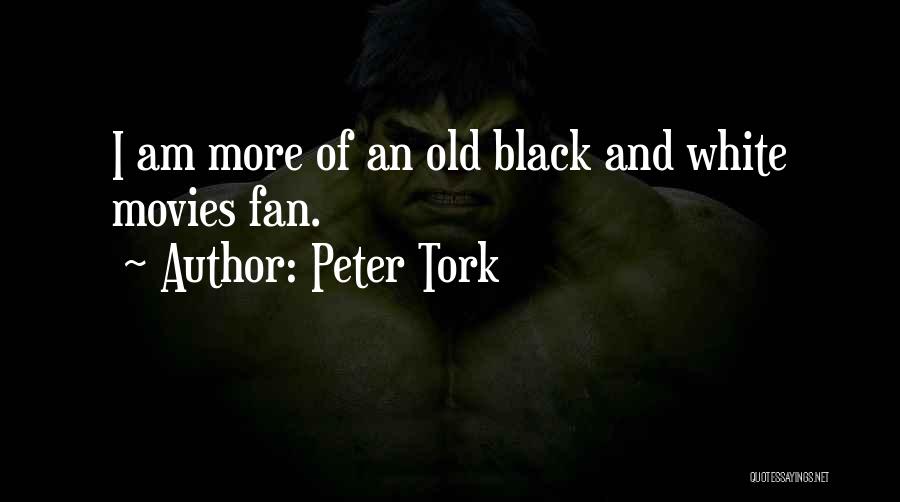 Peter Tork Quotes: I Am More Of An Old Black And White Movies Fan.