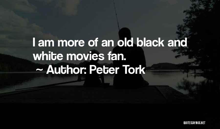 Peter Tork Quotes: I Am More Of An Old Black And White Movies Fan.