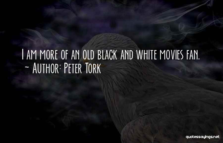 Peter Tork Quotes: I Am More Of An Old Black And White Movies Fan.