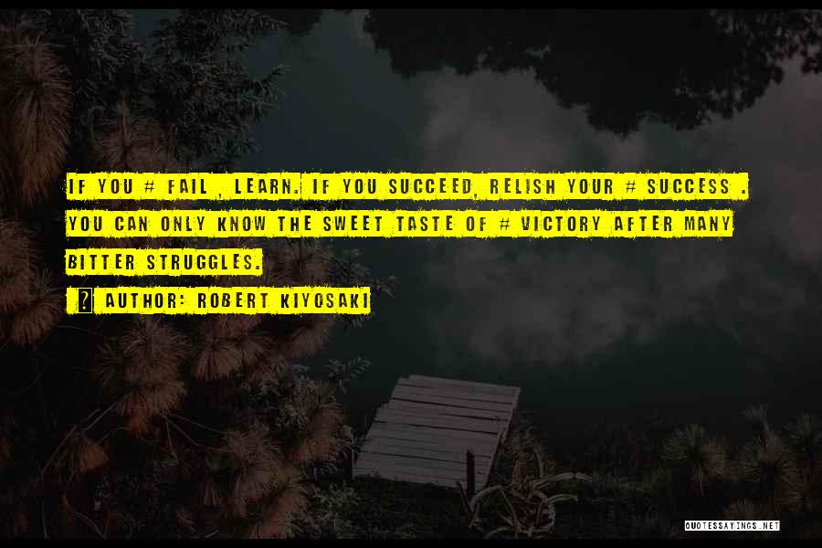 Robert Kiyosaki Quotes: If You # Fail , Learn. If You Succeed, Relish Your # Success . You Can Only Know The Sweet