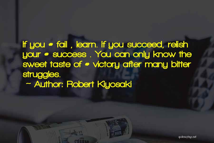 Robert Kiyosaki Quotes: If You # Fail , Learn. If You Succeed, Relish Your # Success . You Can Only Know The Sweet