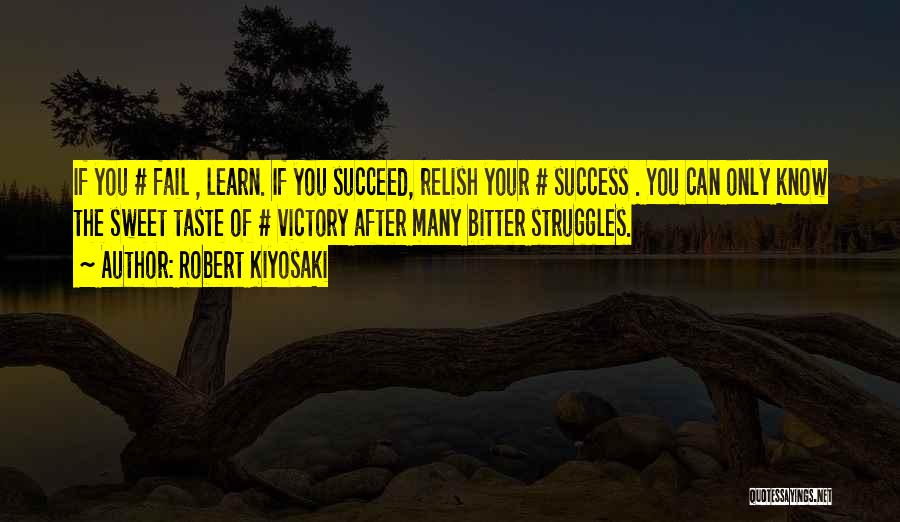 Robert Kiyosaki Quotes: If You # Fail , Learn. If You Succeed, Relish Your # Success . You Can Only Know The Sweet