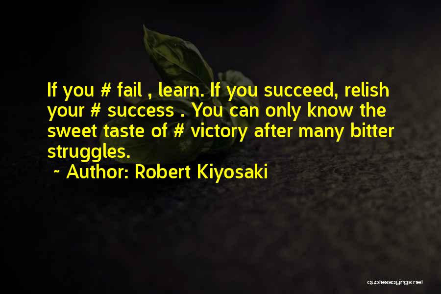 Robert Kiyosaki Quotes: If You # Fail , Learn. If You Succeed, Relish Your # Success . You Can Only Know The Sweet