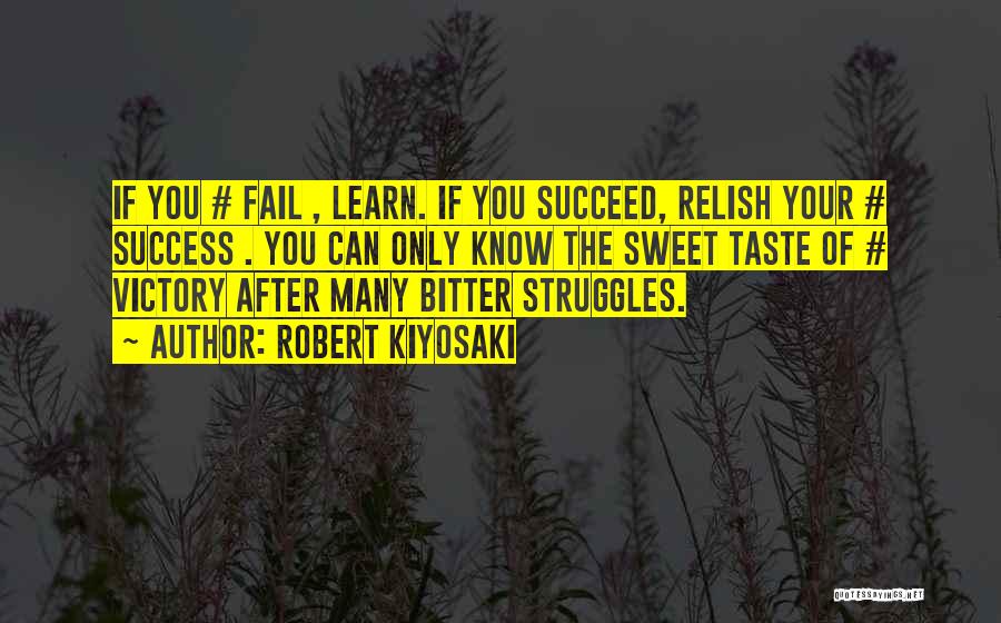 Robert Kiyosaki Quotes: If You # Fail , Learn. If You Succeed, Relish Your # Success . You Can Only Know The Sweet