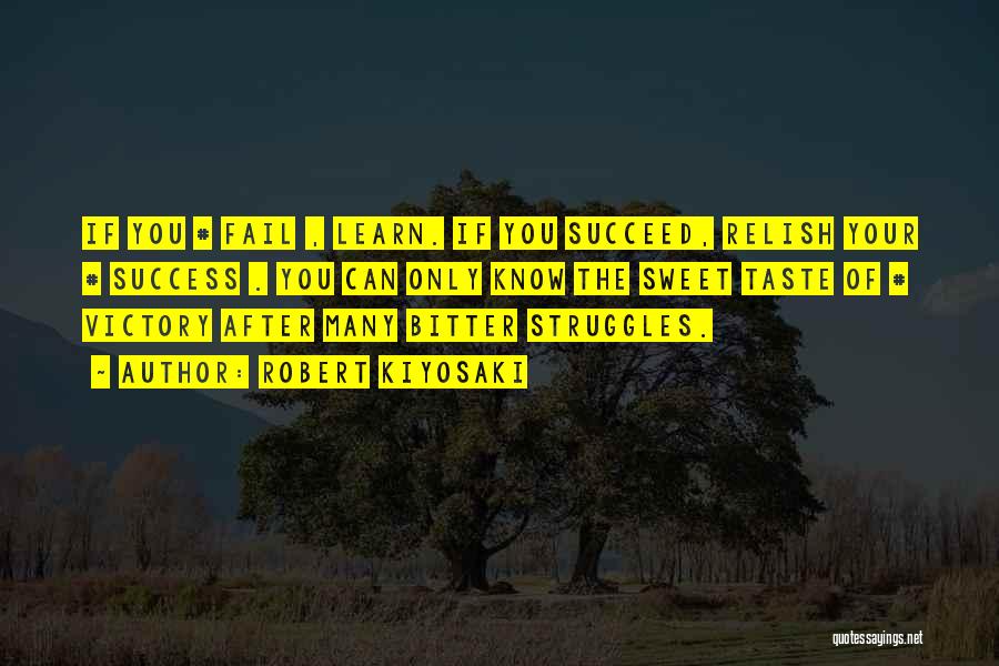 Robert Kiyosaki Quotes: If You # Fail , Learn. If You Succeed, Relish Your # Success . You Can Only Know The Sweet