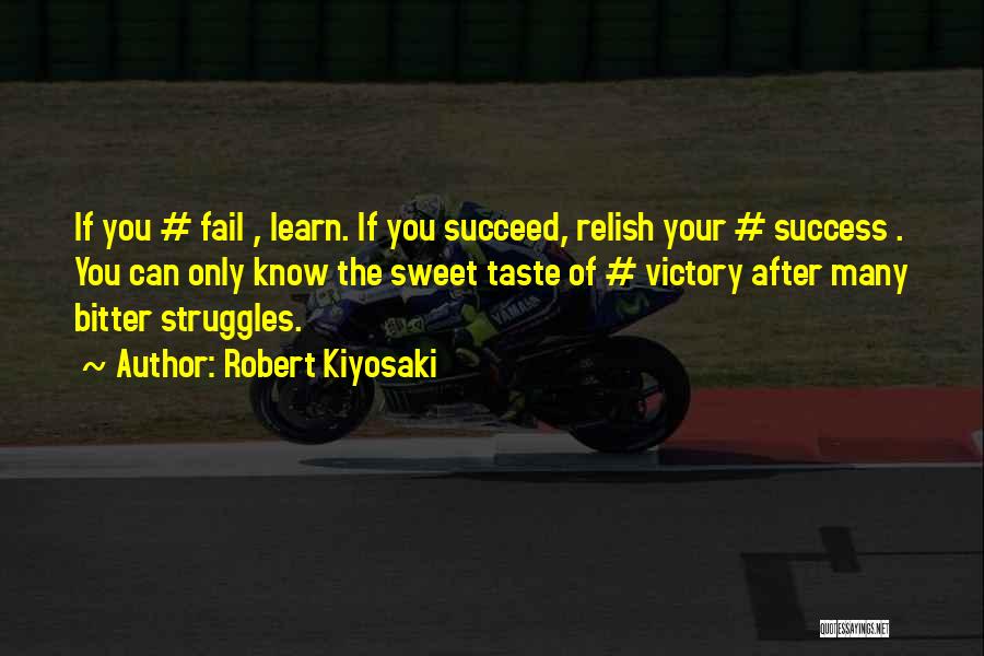 Robert Kiyosaki Quotes: If You # Fail , Learn. If You Succeed, Relish Your # Success . You Can Only Know The Sweet