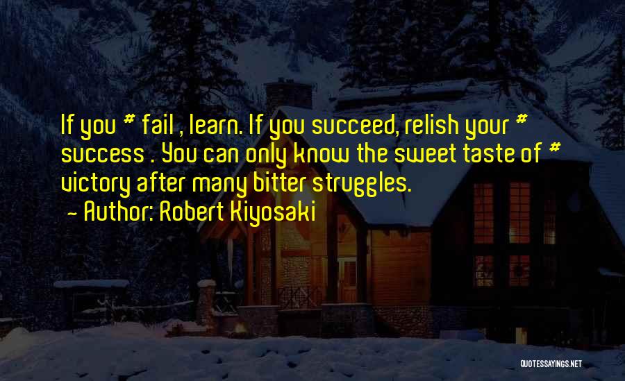 Robert Kiyosaki Quotes: If You # Fail , Learn. If You Succeed, Relish Your # Success . You Can Only Know The Sweet
