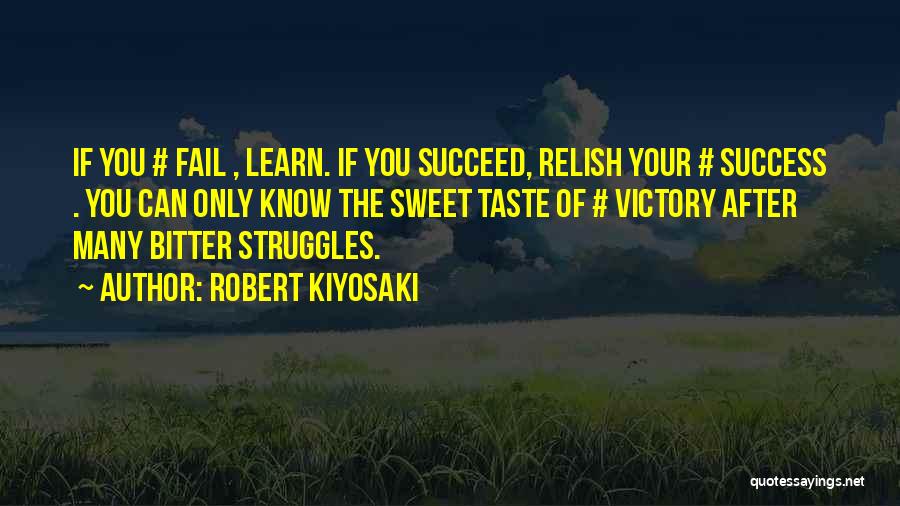 Robert Kiyosaki Quotes: If You # Fail , Learn. If You Succeed, Relish Your # Success . You Can Only Know The Sweet