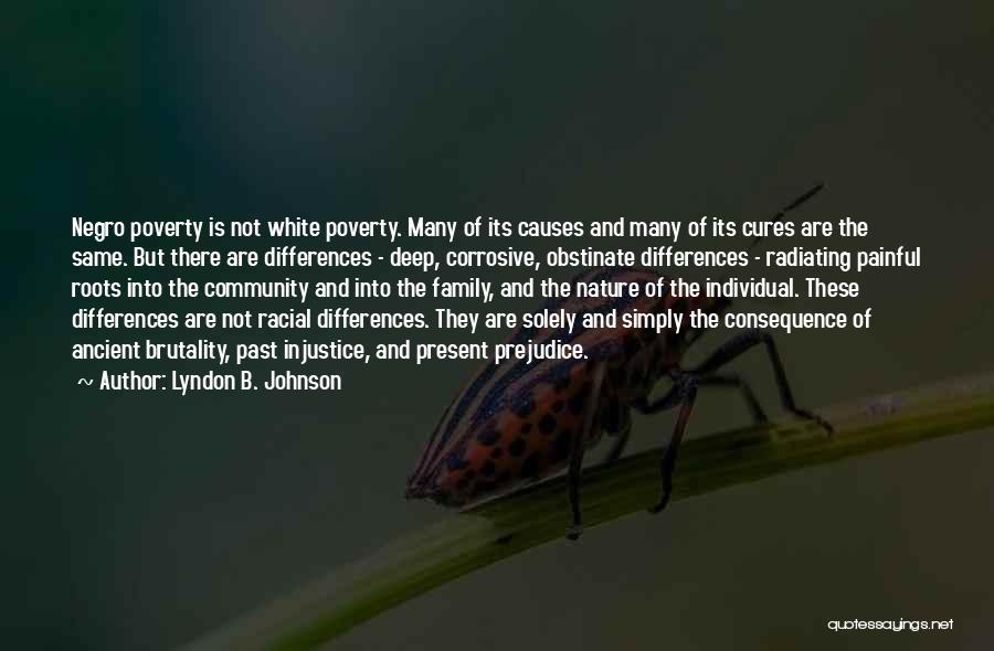 Lyndon B. Johnson Quotes: Negro Poverty Is Not White Poverty. Many Of Its Causes And Many Of Its Cures Are The Same. But There