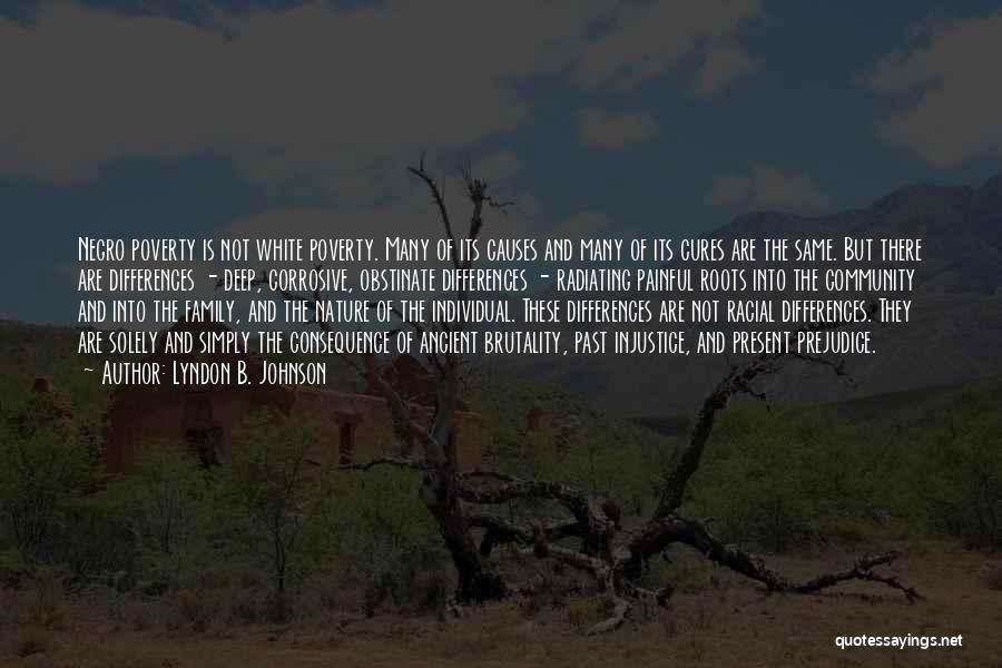 Lyndon B. Johnson Quotes: Negro Poverty Is Not White Poverty. Many Of Its Causes And Many Of Its Cures Are The Same. But There