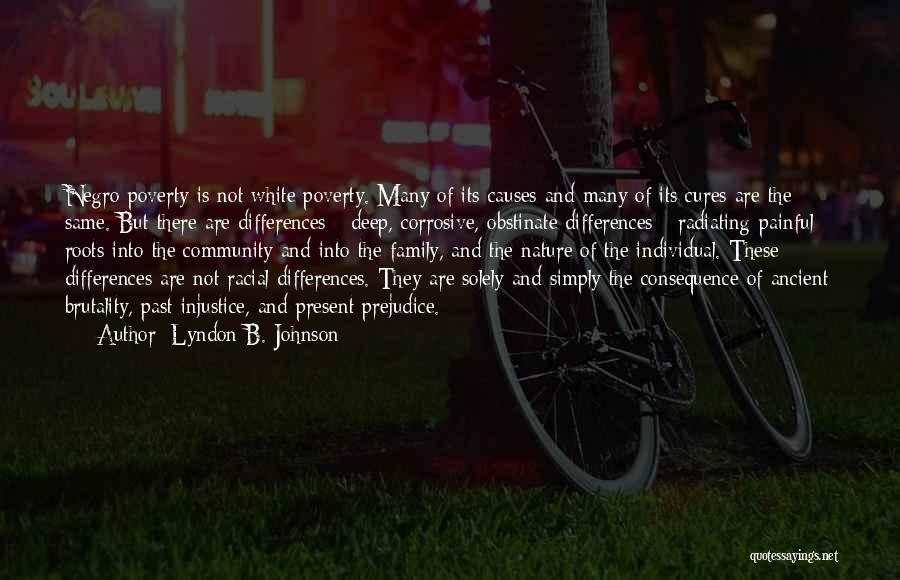 Lyndon B. Johnson Quotes: Negro Poverty Is Not White Poverty. Many Of Its Causes And Many Of Its Cures Are The Same. But There