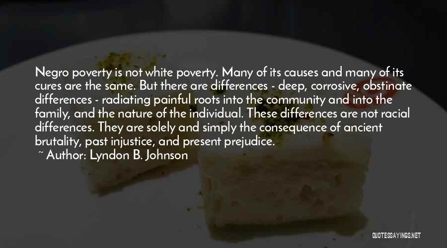 Lyndon B. Johnson Quotes: Negro Poverty Is Not White Poverty. Many Of Its Causes And Many Of Its Cures Are The Same. But There