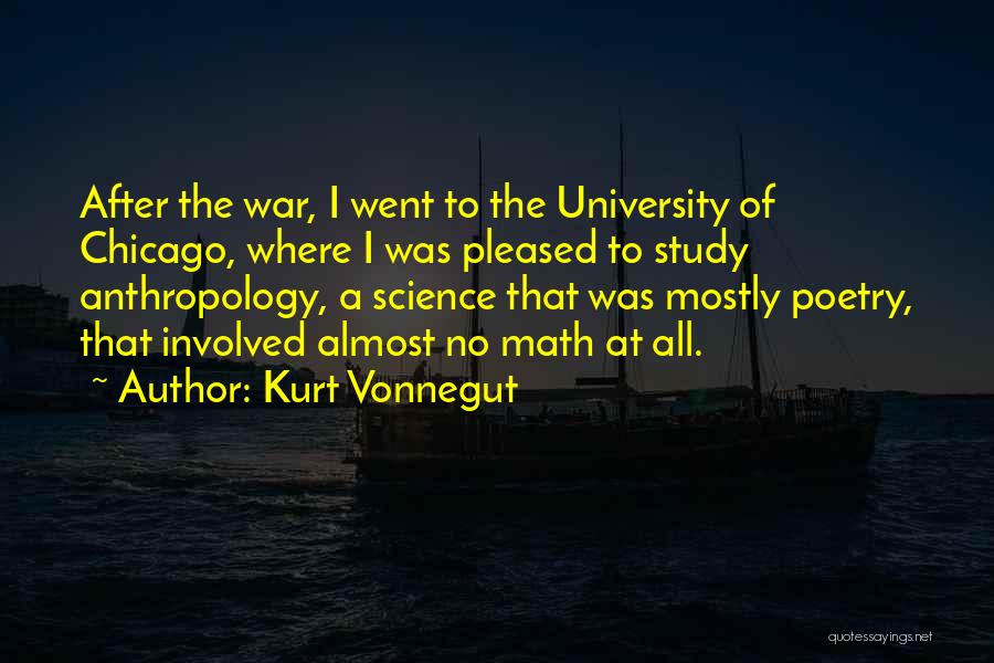 Kurt Vonnegut Quotes: After The War, I Went To The University Of Chicago, Where I Was Pleased To Study Anthropology, A Science That
