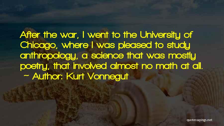 Kurt Vonnegut Quotes: After The War, I Went To The University Of Chicago, Where I Was Pleased To Study Anthropology, A Science That
