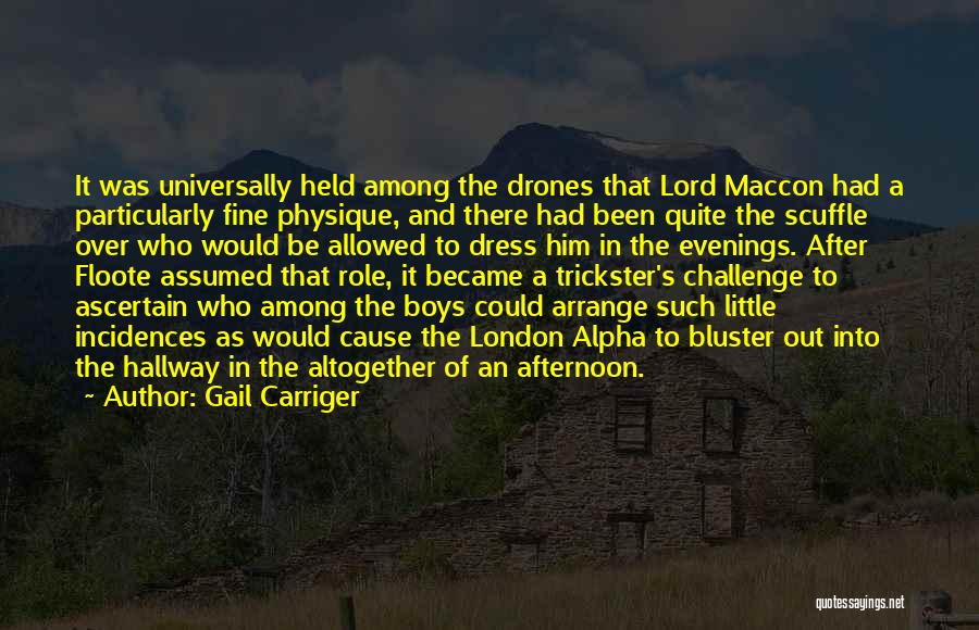 Gail Carriger Quotes: It Was Universally Held Among The Drones That Lord Maccon Had A Particularly Fine Physique, And There Had Been Quite