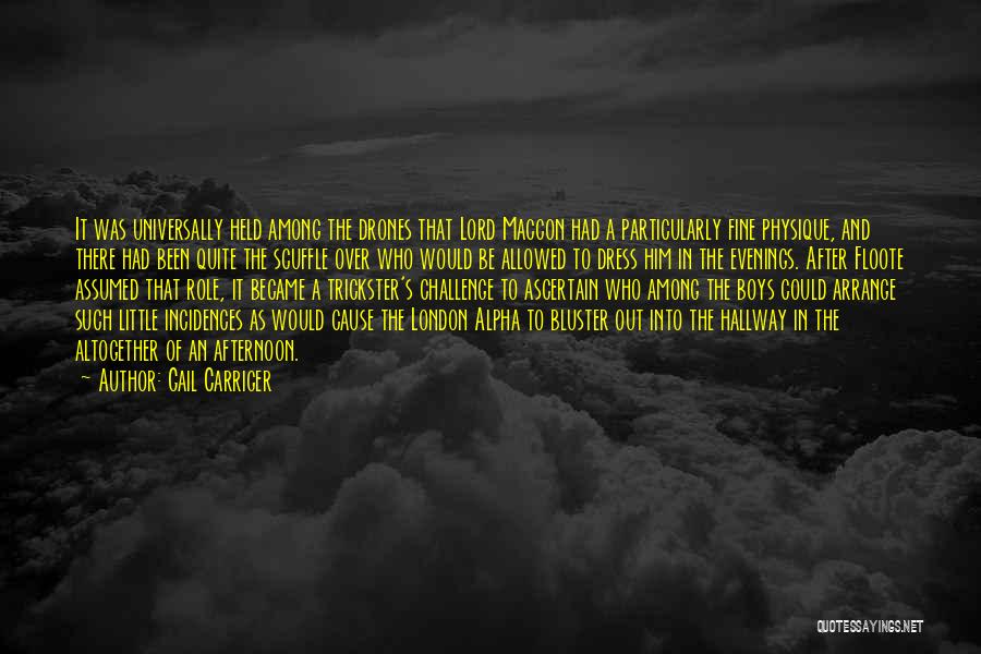 Gail Carriger Quotes: It Was Universally Held Among The Drones That Lord Maccon Had A Particularly Fine Physique, And There Had Been Quite