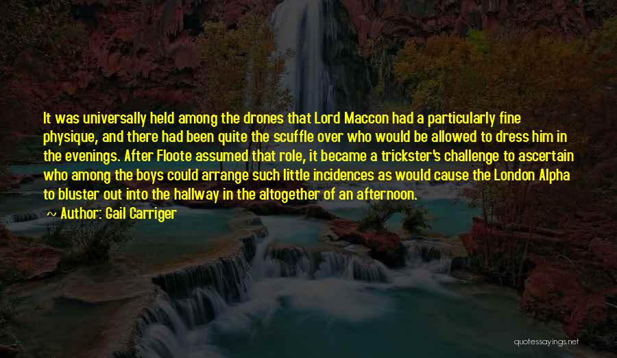 Gail Carriger Quotes: It Was Universally Held Among The Drones That Lord Maccon Had A Particularly Fine Physique, And There Had Been Quite